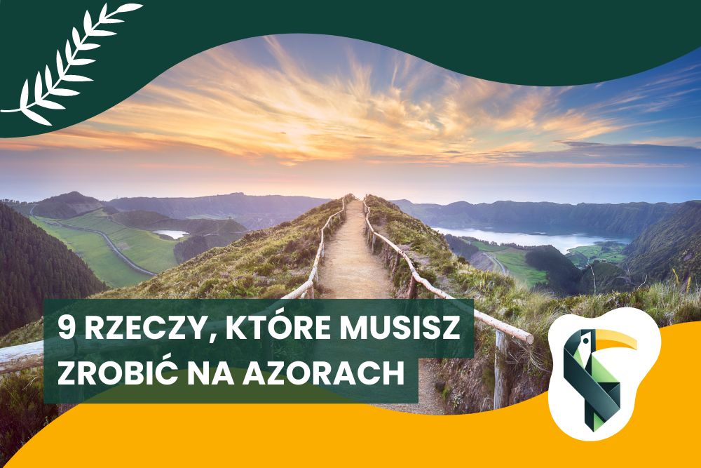9 rzeczy, które musisz zrobić będąc na Azorach
