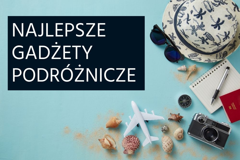 Najlepsze i ponadczasowe gadżety podróżnicze + CHECKLISTA