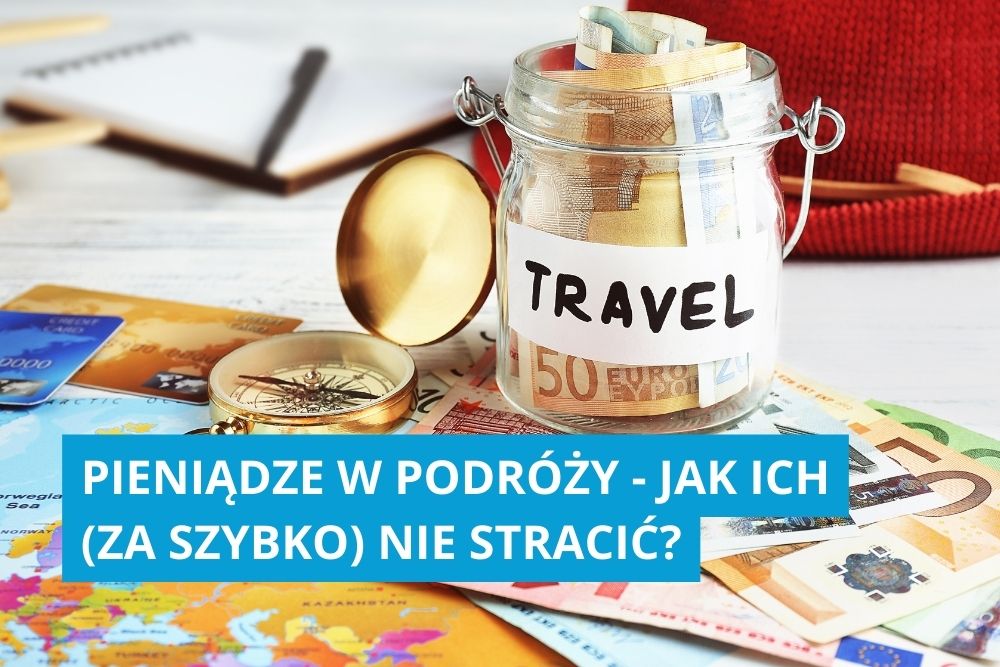 Pieniądze w podróży – jak ich (za szybko) nie stracić?