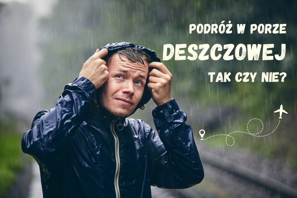 Podróżowanie w porze deszczowej – tak czy nie?